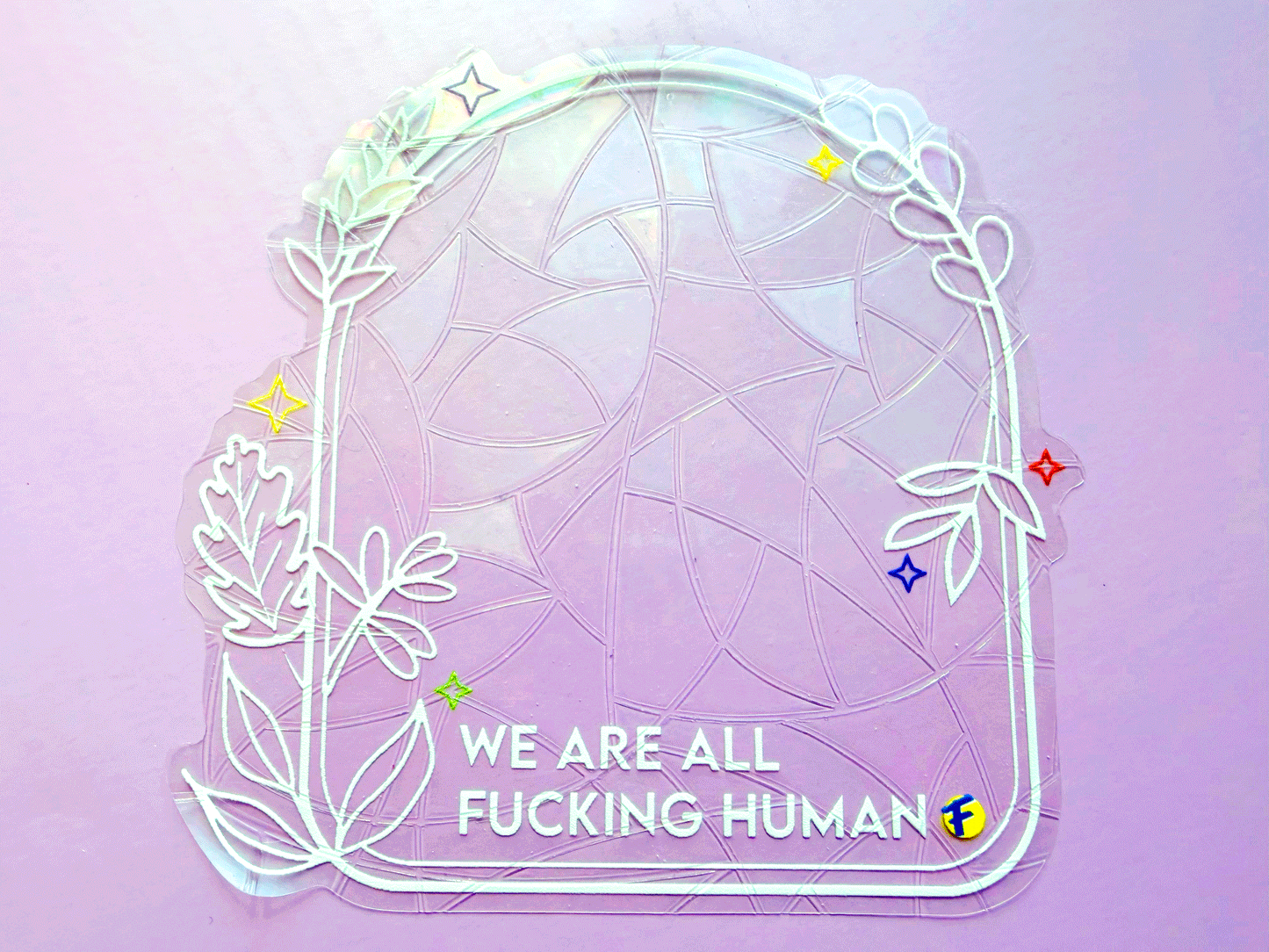 Very Gay Suncatcher- We Are All F*ing Human